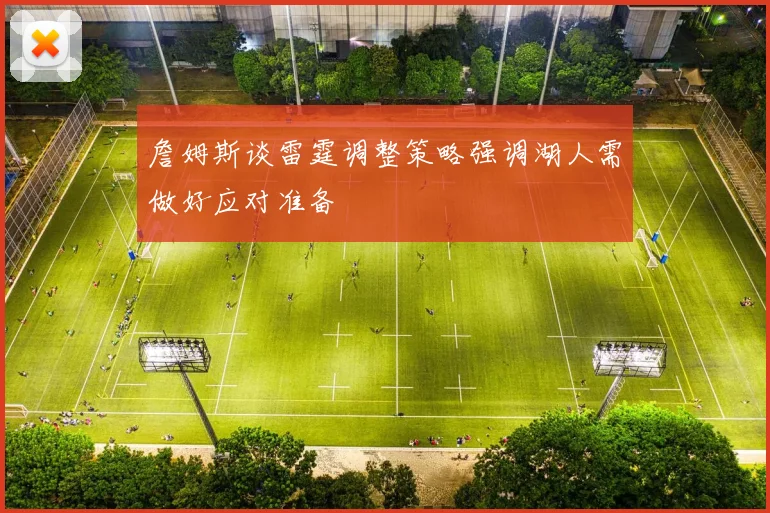 詹姆斯谈雷霆调整策略强调湖人需做好应对准备